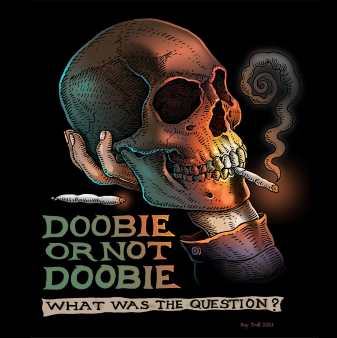 Doobie Or Not Doobie, What Was The Question?


 	100 percent cotton, pre-shrunk, heavyweight t-shirt
 	Front print
 	Shirt Color: Black

&nbsp;