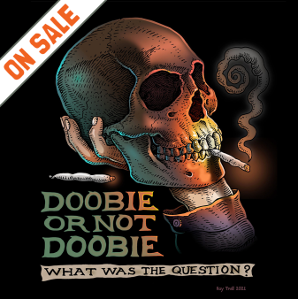 Doobie Or Not Doobie, What Was The Question?


 	100 percent cotton, pre-shrunk, heavyweight t-shirt
 	Front print
 	Shirt Color: Black

This design has gone out of print and will not be restocked. Any sizes listed are all that we have available. 