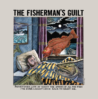 The Fisherman's Guilt
Sometimes late at night the spirits of all the fish
I've ever caught come back to haunt me.

100 percent cotton, pre-shrunk, heavyweight t-shirt

 	Front print
 	Shirt Color: Ice Grey

&nbsp;